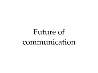 Future of
communication
 