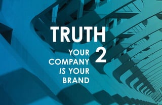TRUTH
2YOUR
COMPANY
IS YOUR
BRAND
 