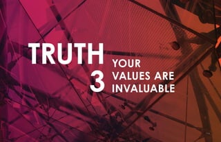 18 / 54
TRUTH
3
YOUR
VALUES ARE
INVALUABLE
 