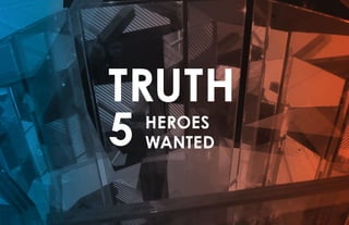 TRUTH
5 HEROES
WANTED
 