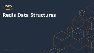 © 2023, Amazon Web Services, Inc. or its Affiliates.
Redis Data Structures
 