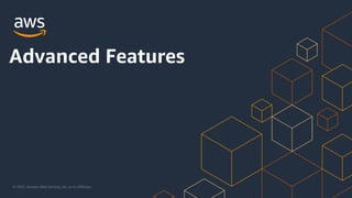 © 2023, Amazon Web Services, Inc. or its Affiliates.
Advanced Features
 