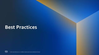 © 2023, Amazon Web Services, Inc. or its affiliates. All rights reserved. Amazon Confidential and Trademark.
© 2023, Amazon Web Services, Inc. or its affiliates. All rights reserved. Amazon Confidential and Trademark.
Best Practices
 