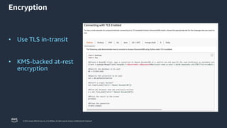 © 2023, Amazon Web Services, Inc. or its affiliates. All rights reserved. Amazon Confidential and Trademark.
• Use TLS in-transit
• KMS-backed at-rest
encryption
Encryption
 