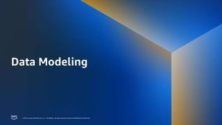 © 2023, Amazon Web Services, Inc. or its affiliates. All rights reserved. Amazon Confidential and Trademark.
© 2023, Amazon Web Services, Inc. or its affiliates. All rights reserved. Amazon Confidential and Trademark.
Data Modeling
 