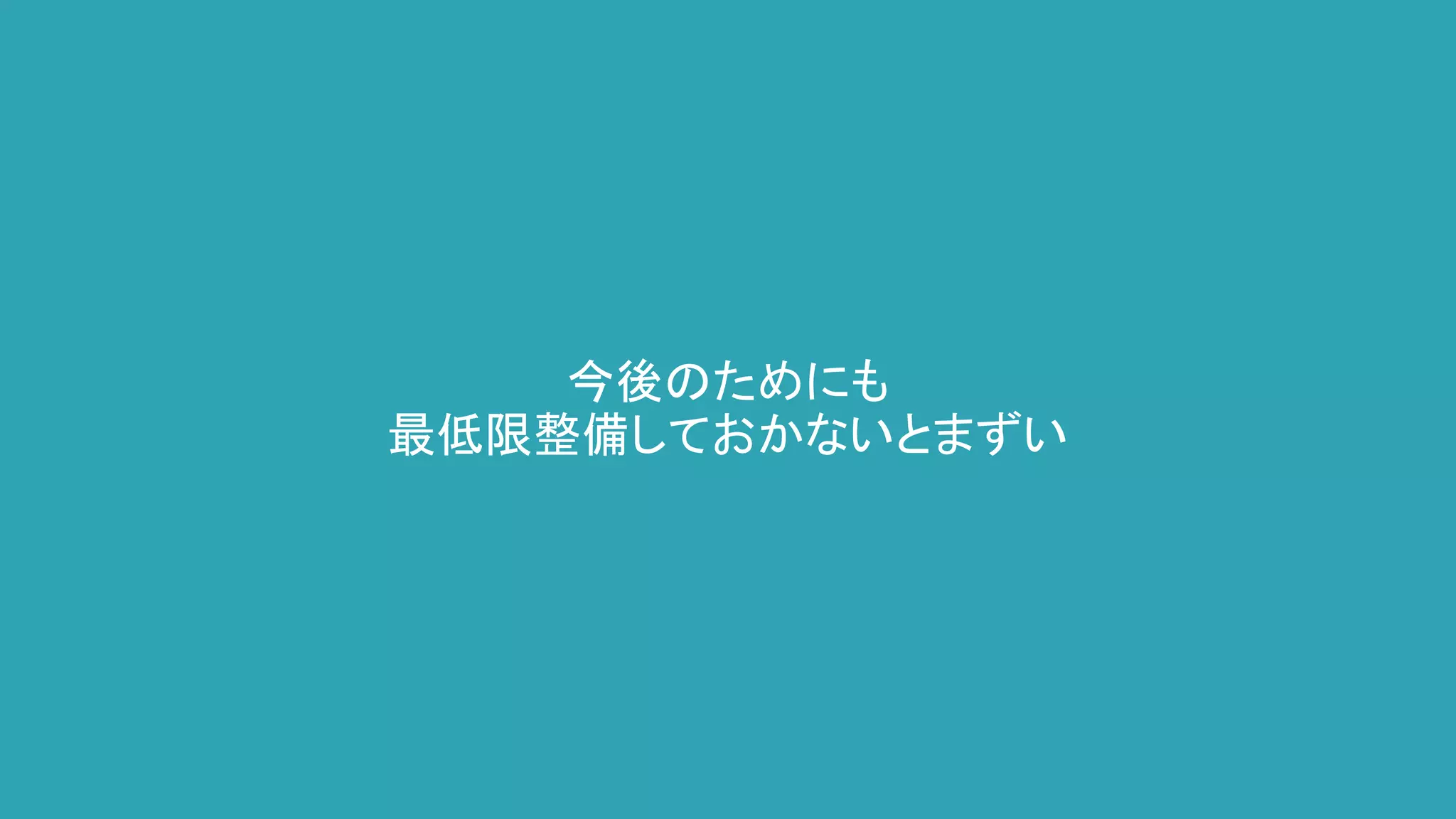 今後のためにも
最低限整備しておかないとまずい
 
