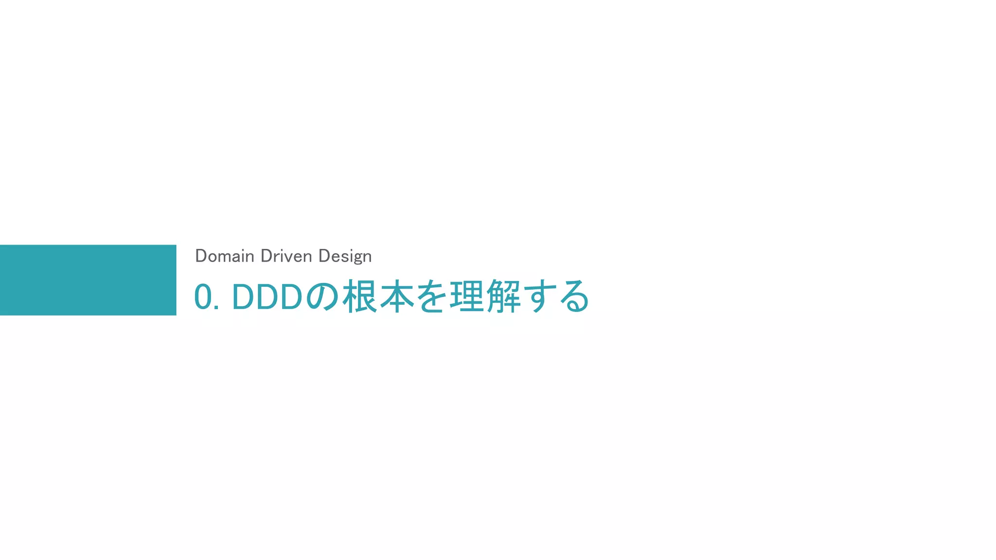 0. DDDの根本を理解する
Domain Driven Design
 