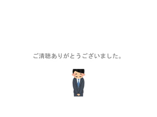 ご清聴ありがとうございました。
 