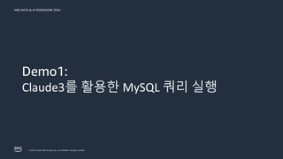 © 2024, Amazon Web Services, Inc. or its affiliates. All rights reserved.
AWS DATA & AI ROADSHOW 2024
Demo1:
Claude3를 활용한 MySQL 쿼리 실행
 