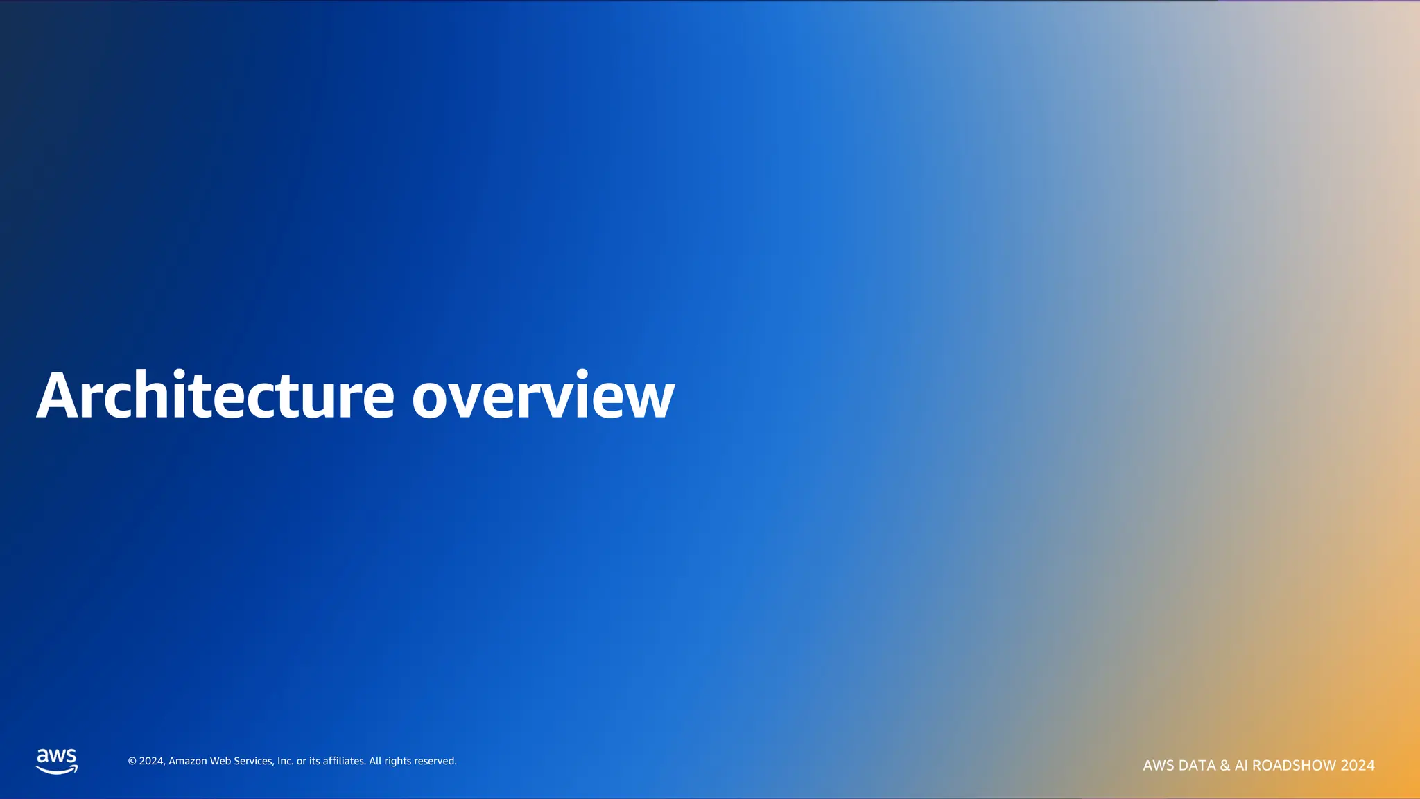 © 2024, Amazon Web Services, Inc. or its affiliates. All rights reserved.
AWS DATA & AI ROADSHOW 2024
© 2024, Amazon Web Services, Inc. or its affiliates. All rights reserved.
AWS DATA & AI ROADSHOW 2024
Architecture overview
 