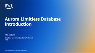 © 2024, Amazon Web Services, Inc. or its affiliates. All rights reserved.
AWS DATA & AI ROADSHOW 2024
© 2024, Amazon Web Services, Inc. or its affiliates. All rights reserved.
Jihoon Kim
Database Specialist Solutions Architect
AWS
Aurora Limitless Database
Introduction
 