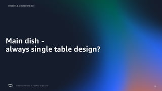 © 2024, Amazon Web Services, Inc. or its affiliates. All rights reserved.
AWS DATA & AI ROADSHOW 2024
Main dish -
always single table design?
13
 
