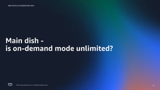 © 2024, Amazon Web Services, Inc. or its affiliates. All rights reserved.
AWS DATA & AI ROADSHOW 2024
Main dish -
is on-demand mode unlimited?
17
 