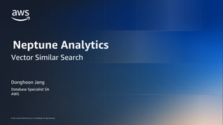 © 2024, Amazon Web Services, Inc. or its affiliates. All rights reserved.
AWS DATA & AI ROADSHOW 2024
© 2024, Amazon Web Services, Inc. or its affiliates. All rights reserved.
Donghoon Jang
Database Specialist SA
AWS
Neptune Analytics
Vector Similar Search
 