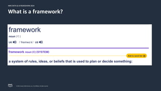 © 2024, Amazon Web Services, Inc. or its affiliates. All rights reserved.
AWS DATA & AI ROADSHOW 2024
AWS DATA & AI ROADSHOW 2024
What is a framework?
 