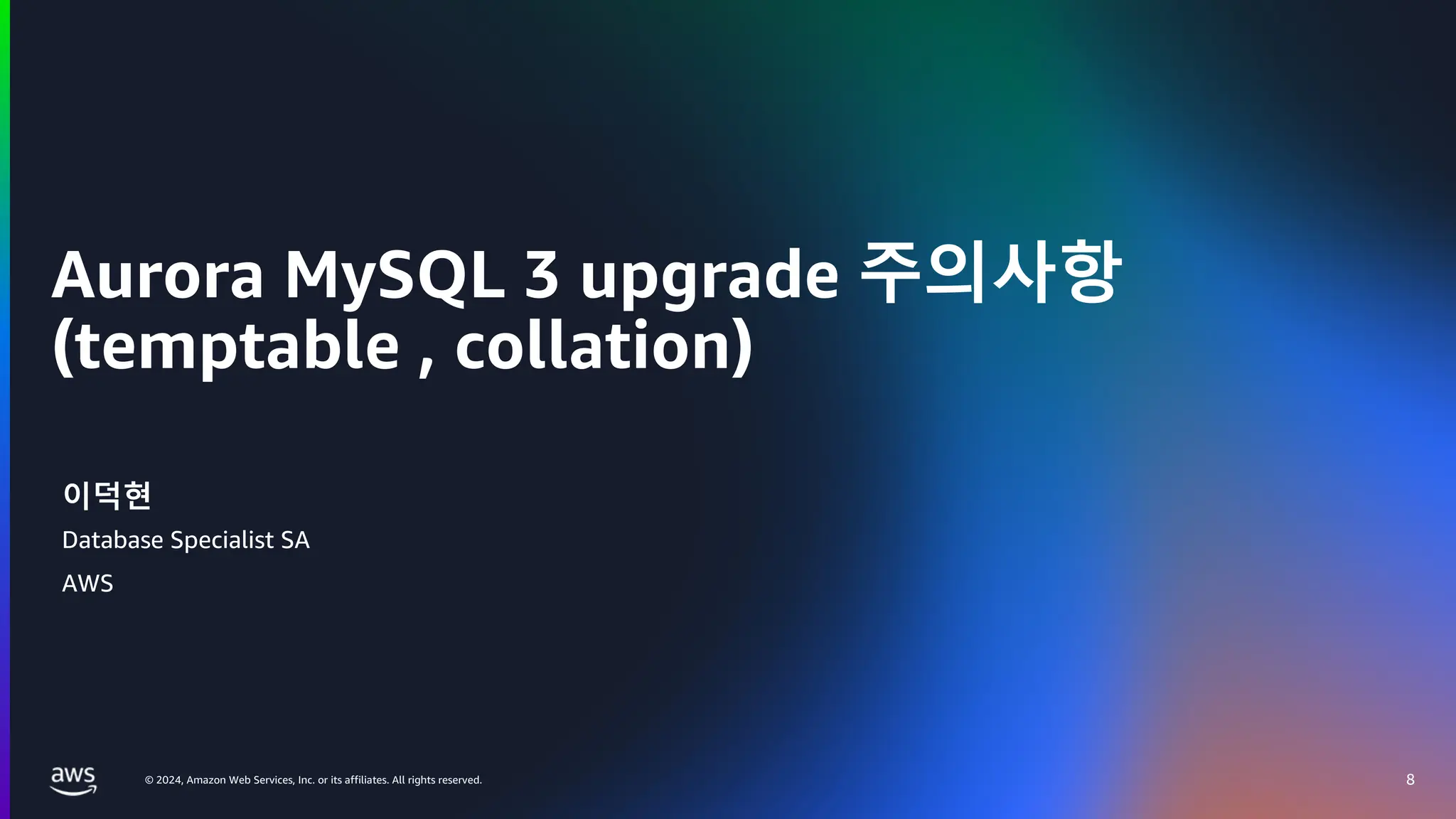 © 2024, Amazon Web Services, Inc. or its affiliates. All rights reserved.
Aurora MySQL 3 upgrade 주의사항
(temptable , collation)
8
이덕현
Database Specialist SA
AWS
 