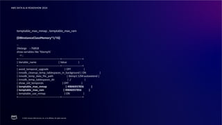 © 2024, Amazon Web Services, Inc. or its affiliates. All rights reserved.
AWS DATA & AI ROADSHOW 2024
temptable_max_mmap , temptable_max_ram
{DBInstanceClassMemory*1/16}
--
24xlarge --768GB
show variables like '%temp%'
-> ;
+-----------------------------------------------+-----------------------+
| Variable_name | Value |
+-----------------------------------------------+-----------------------+
| avoid_temporal_upgrade | OFF |
| innodb_cleanup_temp_tablespaces_in_background | ON |
| innodb_temp_data_file_path | ibtmp1:12M:autoextend |
| innodb_temp_tablespaces_dir | ./ |
| show_old_temporals | OFF |
| temptable_max_mmap | 49846937856 |
| temptable_max_ram | 49846937856 |
| temptable_use_mmap | ON |
+-----------------------------------------------+-----------------------+
 