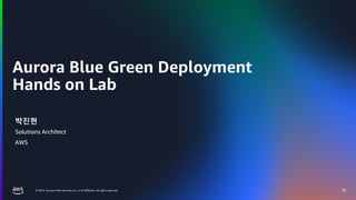 © 2024, Amazon Web Services, Inc. or its affiliates. All rights reserved.
Aurora Blue Green Deployment
Hands on Lab
18
박진현
Solutions Architect
AWS
 