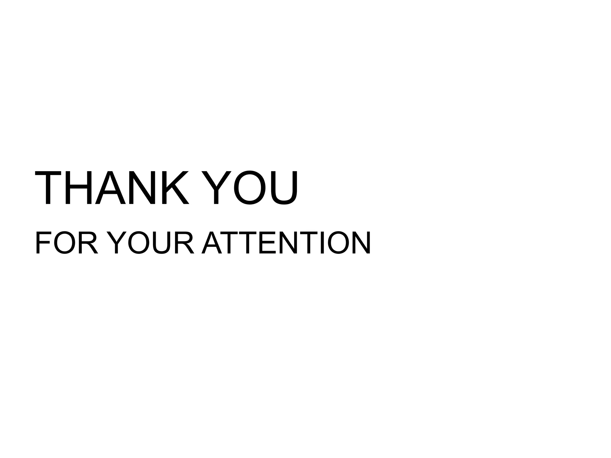 THANK YOU
FOR YOUR ATTENTION
 