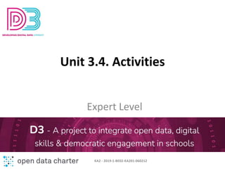 Unit 3.4. Activities
Expert Level
KA2 - 2019-1-BE02-KA201-060212
 