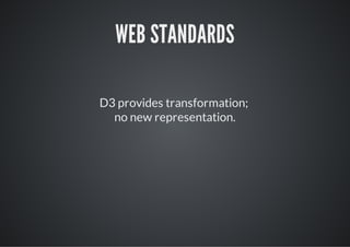 WEB STANDARDS

D3 provides transformation;
  no new representation.
 