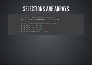 SELECTIONS ARE ARRAYS
/ slc al<ice eeet
 / eet l crl> lmns
vrcrl =d.eetl(crl";
 a ice   3slcAl"ice)

/ stsm atiue adsye
 / e oe trbts n tls
crl.tr"x,2)
 iceat(c" 0;
crl.tr"y,1)
 iceat(c" 2;
crl.tr"" 2)
 iceat(r, 4;
crl.tl(fl" "e";
 icesye"il, rd)
 