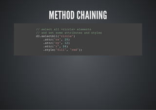 METHOD CHAINING
/ slc al<ice eeet
 / eet l crl> lmns
/ adstsm atiue adsye
 / n e oe trbts n tls
d.eetl(crl"
 3slcAl"ice)
   .tr"x,2)
    at(c" 0
   .tr"y,1)
    at(c" 2
   .tr"" 2)
    at(r, 4
   .tl(fl" "e";
    sye"il, rd)
 