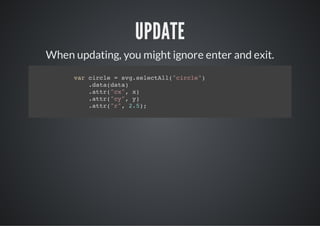 UPDATE
When updating, you might ignore enter and exit.
     vrcrl =sgslcAl"ice)
      a ice  v.eetl(crl"
        .aadt)
        dt(aa
        .tr"x,x
        at(c" )
        .tr"y,y
        at(c" )
        .tr"" 25;
        at(r, .)
 