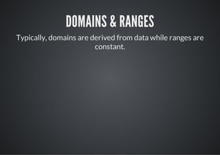 DOMAINS & RANGES
Typically, domains are derived from data while ranges are
                        constant.
 