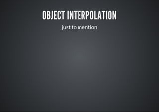OBJECT INTERPOLATION
     just to mention
 