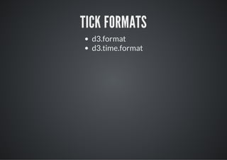 TICK FORMATS
  d3.format
  d3.time.format
 