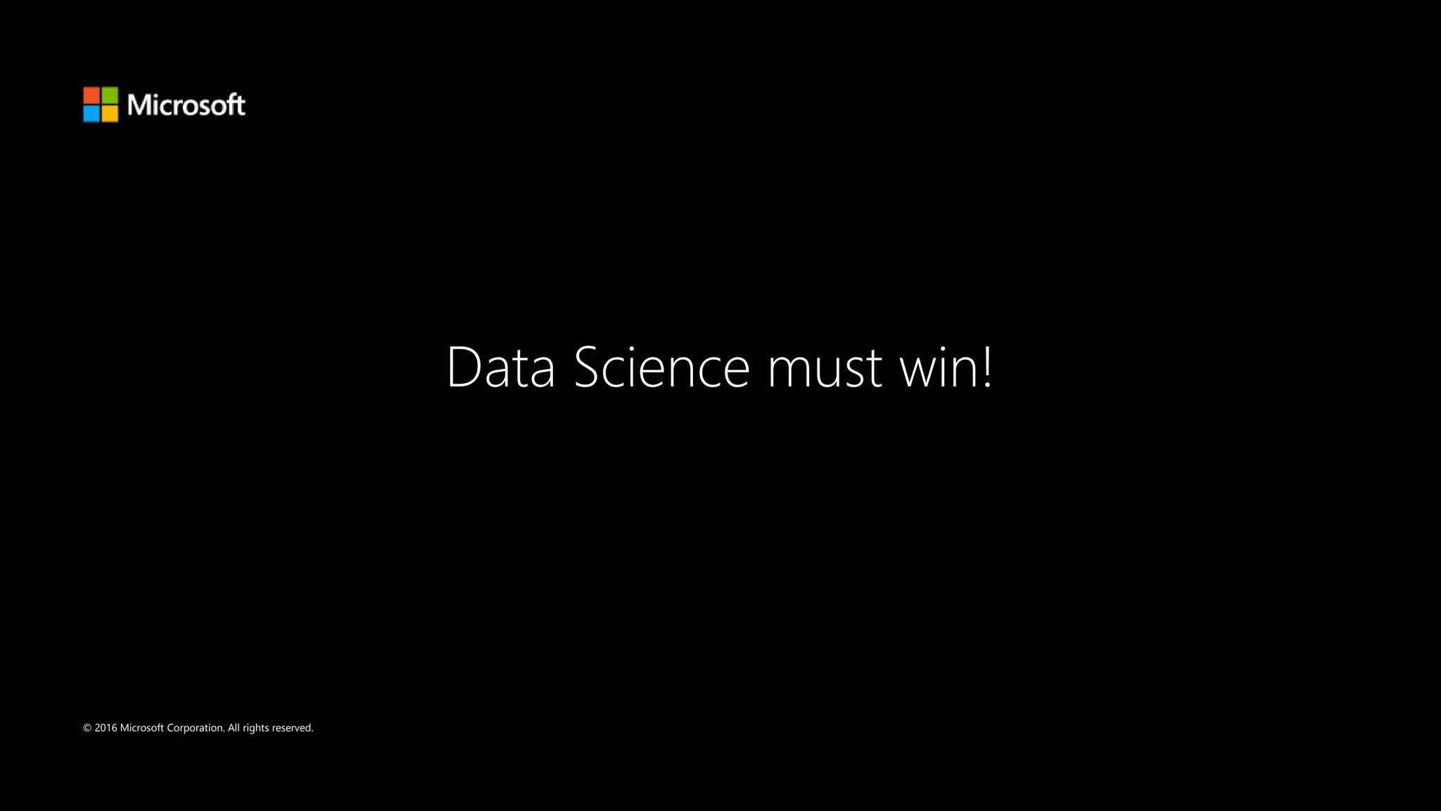 © 2016 Microsoft Corporation. All rights reserved.
Data Science must win!
 