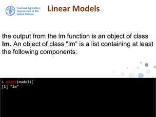 Linear Models
> class(model1)
[1] "lm"
the output from the lm function is an object of class
lm. An object of class "lm" is a list containing at least
the following components:
 
