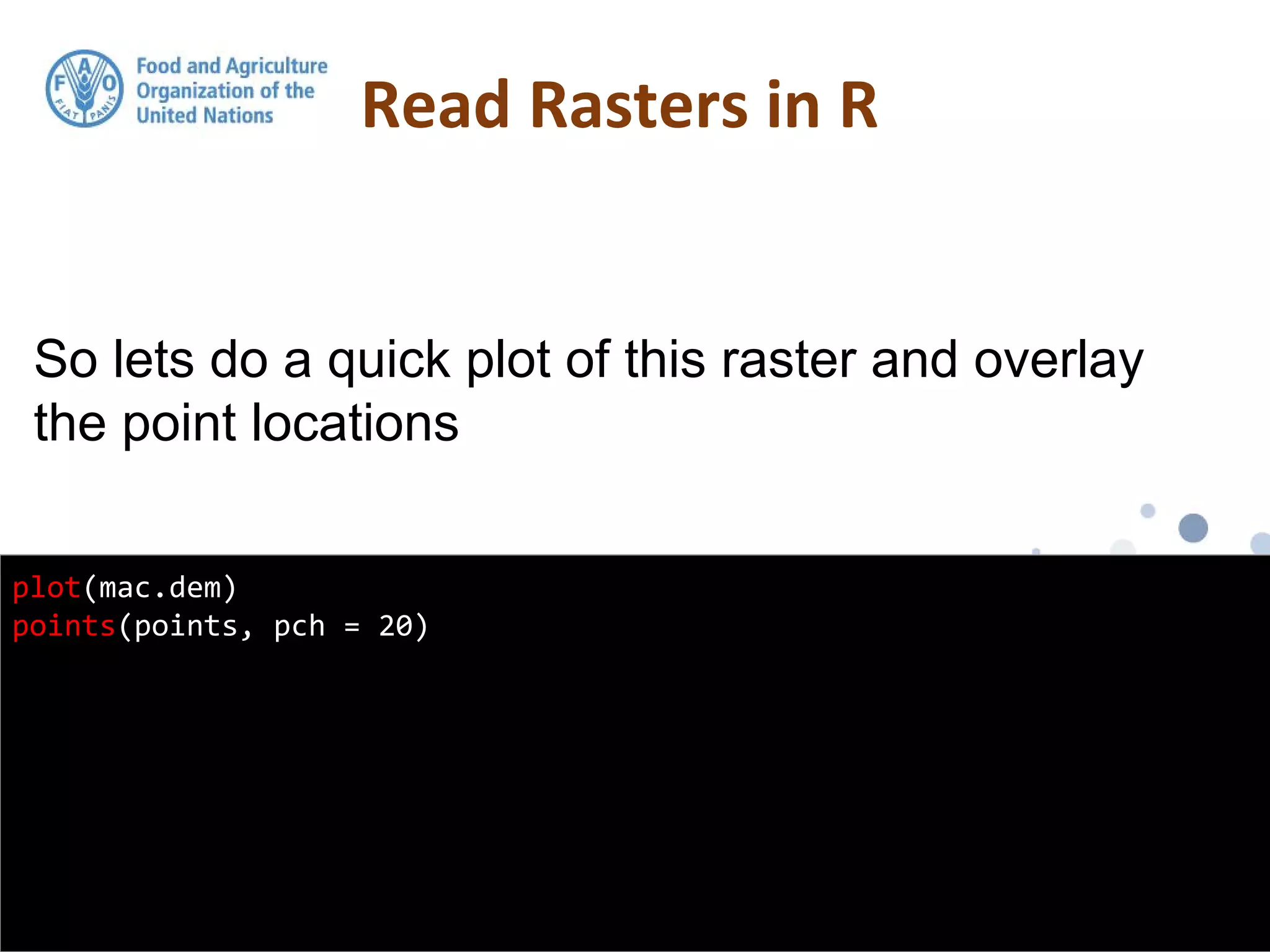 So lets do a quick plot of this raster and overlay
the point locations
Read Rasters in R
plot(mac.dem)
points(points, pch = 20)
 