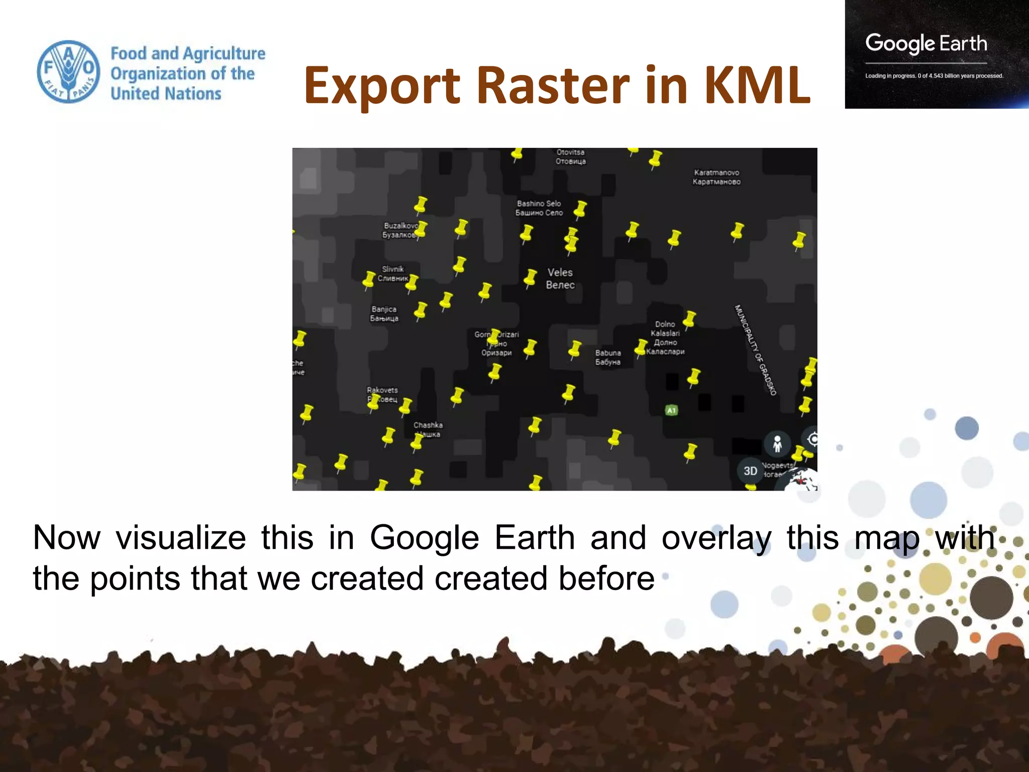 Now visualize this in Google Earth and overlay this map with
the points that we created created before
Export Raster in KML
 