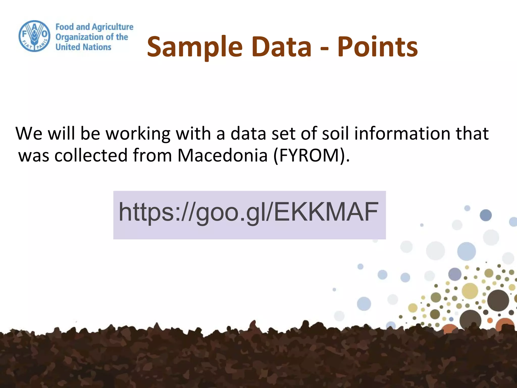 Sample Data - Points
We will be working with a data set of soil information that
was collected from Macedonia (FYROM).
https://goo.gl/EKKMAF
 