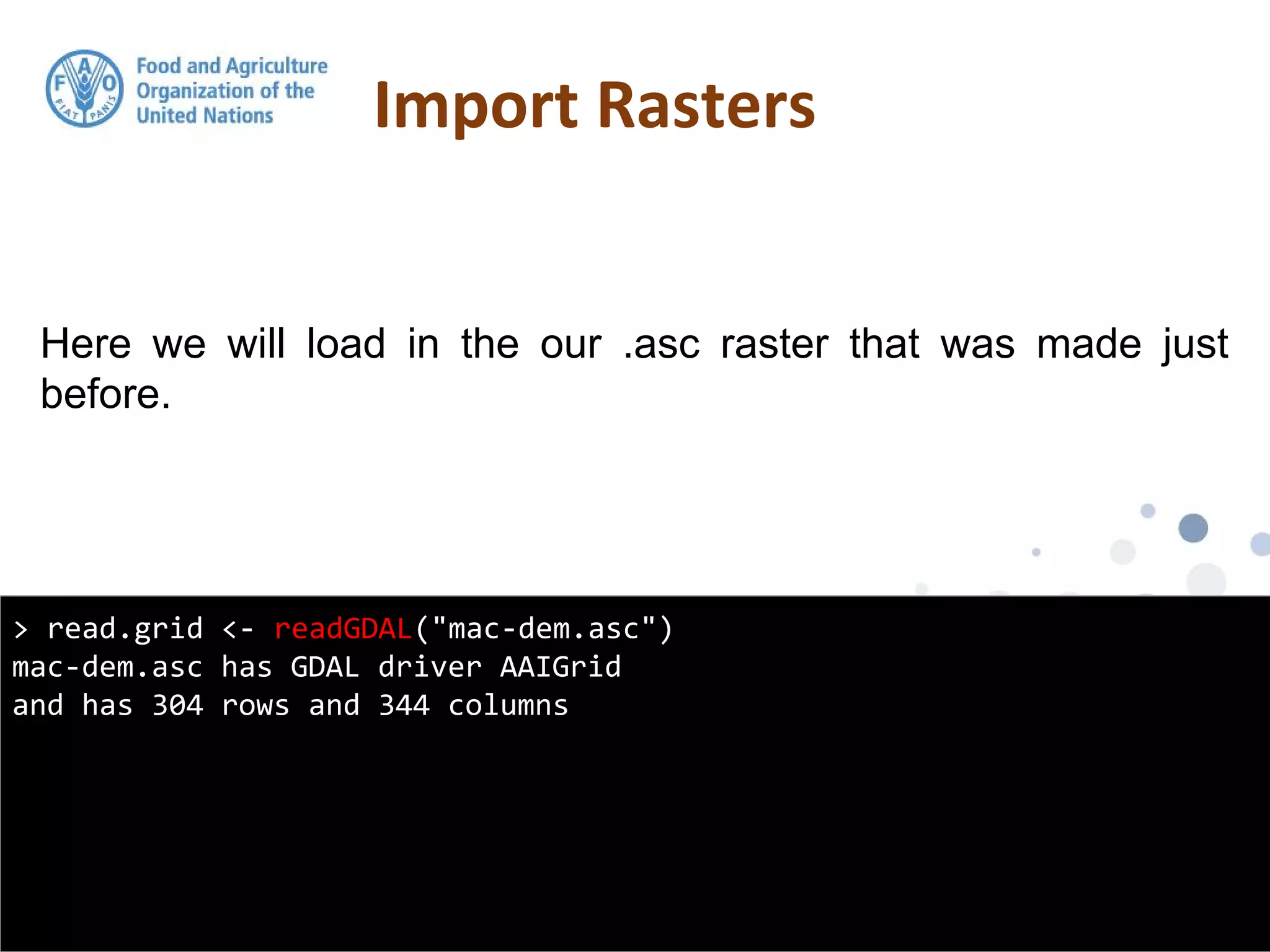 Here we will load in the our .asc raster that was made just
before.
Import Rasters
> read.grid <- readGDAL("mac-dem.asc")
mac-dem.asc has GDAL driver AAIGrid
and has 304 rows and 344 columns
 