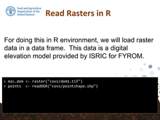 For doing this in R environment, we will load raster
data in a data frame. This data is a digital
elevation model provided by ISRIC for FYROM.
Read Rasters in R
> mac.dem <- raster("covs/dem1.tif")
> points <- readOGR("covs/pointshape.shp")
 