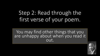 Step 2: Read through the
first verse of your poem.
You may find other things that you
are unhappy about when you read it
out.
 