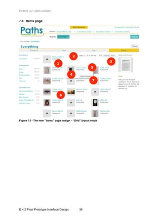 PATHS (ICT-2009-270082)


7.8 Items page




Figure 13 - The new "Items" page design - “Grid” layout mode




D.4.2 Final Prototype Interface Design        36
 