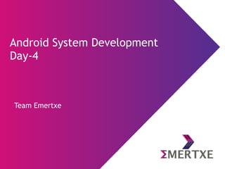 Team Emertxe
Android System Development
Day-4
 
