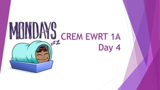 CREM EWRT 1A
Day 4
 