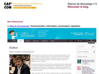 24 & 25 septembre 2015 • Issy-les-Moulineaux
7E
RENCONTRES NATIONALES
Communication numérique
Séance de décryptage n°4
Réinvestir le blog
Des influenceurs
Le Blog du Communicant : Communication, information, conversation, réputation
 