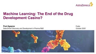 Machine Learning: The End of the Drug
Development Casino?
Paul Agapow
Data-Driven Discovery and Development in Pharma R&D
Public
October 2020
 