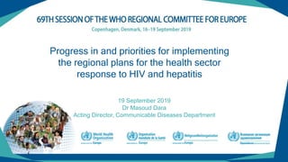 (1)
19 September 2019
Dr Masoud Dara
Acting Director, Communicable Diseases Department
Progress in and priorities for implementing
the regional plans for the health sector
response to HIV and hepatitis
 