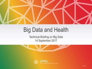 14/09/2017
Technical Briefing on Big Data
14 September 2017
Big Data and Health
 
