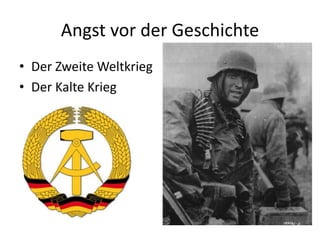 Angst vor der Geschichte
• Der Zweite Weltkrieg
• Der Kalte Krieg
 
