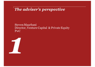 The adviser’s perspective
1 2
StevenMaarbani
Director, Venture Capital & Private Equity
PwC
 