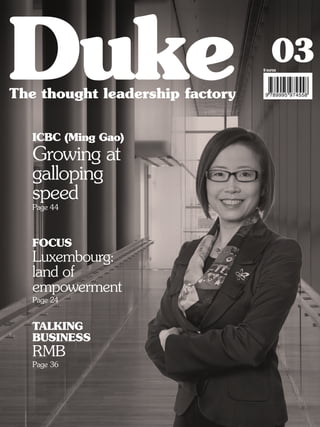03
The thought leadership factory
Duke 9 euros
9 789995 974558
ICBC (Ming Gao)
Growing at
galloping
speed
Page 44
FOCUS
Luxembourg:
land of
empowerment
Page 24
TALKING
BUSINESS
RMB
Page 36
 