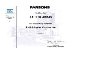  
 
 
 
 
     .1
 
 
 
 
 
Certifies that
ZAHEER ABBAS
 
has successfully completed
Scaffolding for Construction
 
10/22/2014
 
 
 
 
 